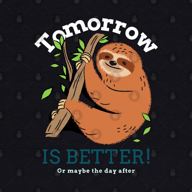 Tomorrow Is Better sloth by QwerkyShirts